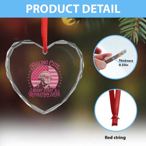 Feeling Cute Might Start A Revolution Later Heart Crystal Glass Ornament George Washington 4th of July