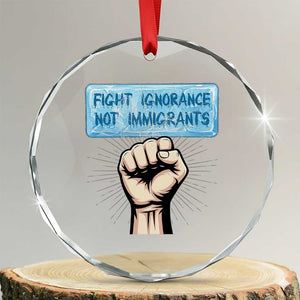 Fight Ignorance Not Immigrants Crystal Glass Ornament Antiracist Human Rights Political Protest Anti ICE TS14 Transparent Glass 3'' Circle Print Your Wear