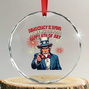 Funny 4th of July Democracy Is Dying Crystal Glass Ornament But Hey Nice Fireworks Satirical Uncle Sam TS02 Transparent Glass 3'' Circle Print Your Wear