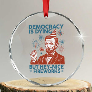 Funny 4th of July Satire Crystal Glass Ornament Democracy Is Dying But Hey Nice Fireworks Abe Lincoln TS02 Transparent Glass 3'' Circle Print Your Wear