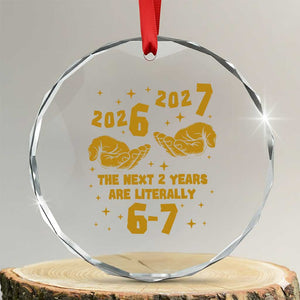 Funny 67 New Year Crystal Glass Ornament The Next Two Years Are Literally 2026 And 2027 Hand Gesture TS11 Transparent Glass 3'' Circle Print Your Wear