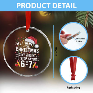 Funny 67 Teacher Christmas Crystal Glass Ornament All I Want For Christmas Is My Student To Stop Saying 67 TS11 Print Your Wear