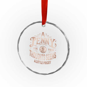 Funny A Penny For Your Thought Seems A Little Pricey Crystal Glass Ornament TS11 Print Your Wear