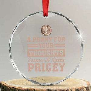 Funny A Penny For Your Thought Seems A Little Pricey Crystal Glass Ornament Humor Joke TS11 Transparent Glass 3'' Circle Print Your Wear
