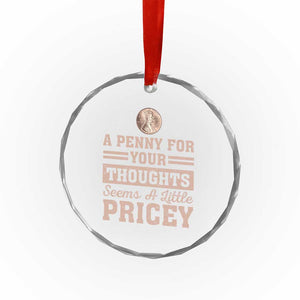 Funny A Penny For Your Thought Seems A Little Pricey Crystal Glass Ornament Humor Joke TS11 Print Your Wear