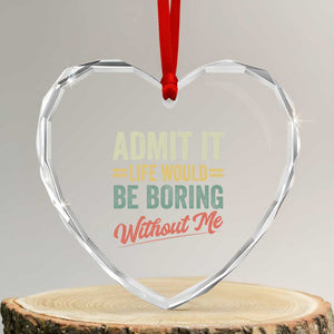 Funny Admit It Life Would Be Boring Without Me Heart Crystal Glass Ornament TS11 Transparent Glass 3'' Heart Print Your Wear