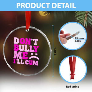 Funny Adult Humor Crystal Glass Ornament Do Not Bully Me I Will Cum TS12 Print Your Wear