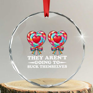 Funny Adult Humor Crystal Glass Ornament They Arent Going To Suck Themselves TS12 Transparent Glass 3'' Circle Print Your Wear