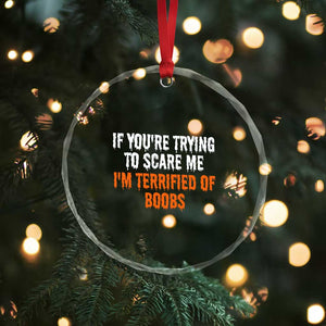 Funny Adult Humor Halloween Crystal Glass Ornament If You Are Trying To Scare Me I Am Terrified Of Boobs TS10 Print Your Wear