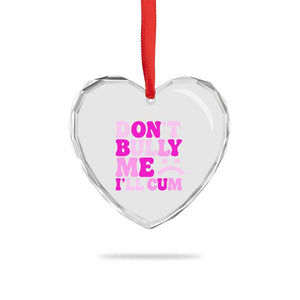 Funny Adult Humor Heart Crystal Glass Ornament Do Not Bully Me I Will Cum TS12 Print Your Wear