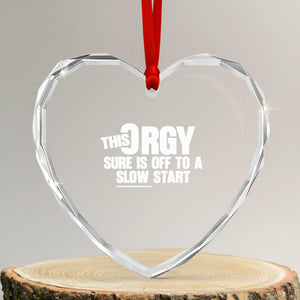 Funny Adult Humor Sarcastic Party Joke Heart Crystal Glass Ornament This Orgy Sure Is Off to a Slow Start TS02 Transparent Glass 3'' Heart Print Your Wear