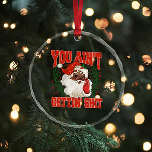 Funny African American Black Santa Christmas Crystal Glass Ornament You Aint Getting Shit Inappropriate Xmas TS11 Print Your Wear
