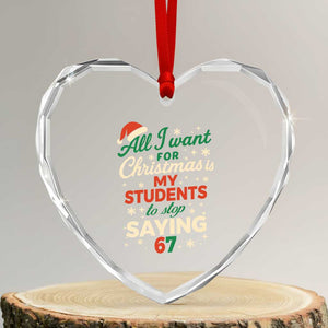 Funny All I Want For Christmas Is My Students To Stop Saying 67 Heart Crystal Glass Ornament Teacher Christmas 67 Meme TS11 Transparent Glass 3'' Heart Print Your Wear