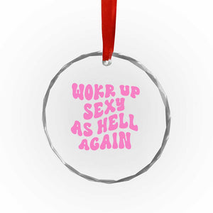 Funny Attitude Women Saying Crystal Glass Ornament I Woke Up Sexy As Hell Again TS12 Print Your Wear