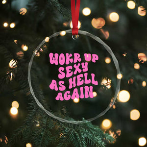 Funny Attitude Women Saying Crystal Glass Ornament I Woke Up Sexy As Hell Again TS12 Print Your Wear