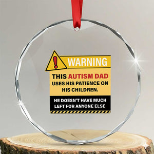 Funny Autism Awareness Dad Crystal Glass Ornament Warning This Autism Dad Uses His Patience On His Children TS11 Transparent Glass 3'' Circle Print Your Wear