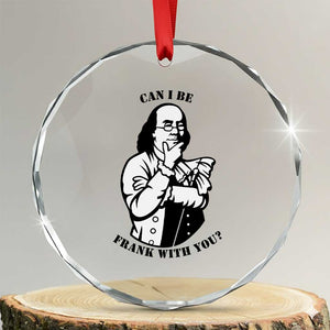 Funny Benjamin Franklin Crystal Glass Ornament Can I Be Frank With You TS12 Transparent Glass 3'' Circle Print Your Wear