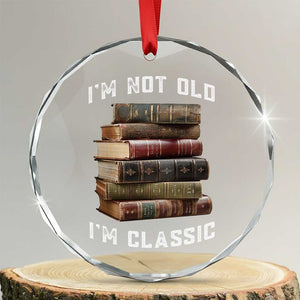 Funny Book Lover Crystal Glass Ornament I Am Not Old I Am Classic TS14 Transparent Glass 3'' Circle Print Your Wear