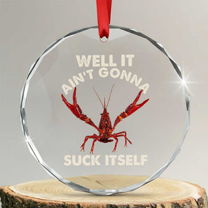Funny Cajun Crawfish Crystal Glass Ornament It Aint Gonna Suck Itself Lobster Crawfish Boil TS10 Transparent Glass 3'' Circle Print Your Wear