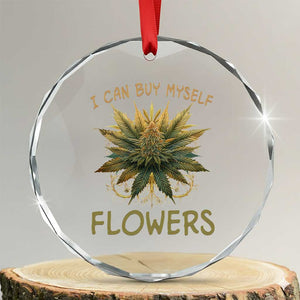 Funny Cannabis 420 Crystal Glass Ornament I Can Buy Myself Flowers Marijuana Smoking Weed TS02 Transparent Glass 3'' Circle Print Your Wear