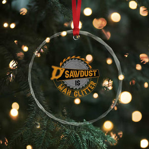 Funny Carpenter Woodworking Crystal Glass Ornament Sawdust is Man Glitter TS14 Print Your Wear