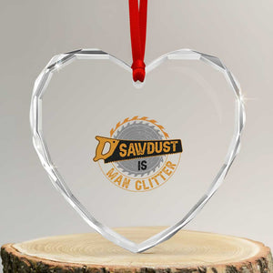 Funny Carpenter Woodworking Heart Crystal Glass Ornament Sawdust is Man Glitter TS14 Transparent Glass 3'' Heart Print Your Wear