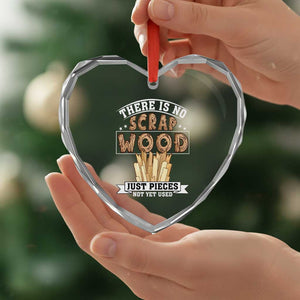 Funny Carpenter Woodworking Heart Crystal Glass Ornament There Is Scrap Wood Just Pieces Not Yet Used TS14 Print Your Wear