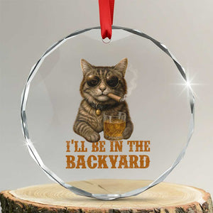Funny Cat Bourbon Lover Crystal Glass Ornament I Will Be In The Backyard Cigar Meme TS12 Transparent Glass 3'' Circle Print Your Wear
