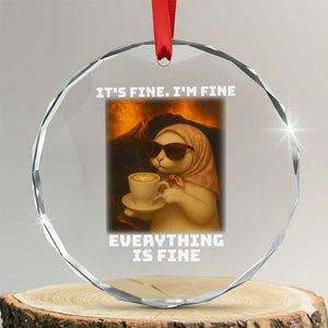 Funny Cat Meme Crystal Glass Ornament It Is Fine I Am Fine Every Thing Is Fine TS14 Transparent Glass 3'' Circle Print Your Wear