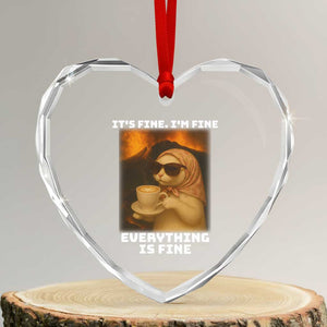 Funny Cat Meme Heart Crystal Glass Ornament It Is Fine I Am Fine Every Thing Is Fine TS14 Transparent Glass 3'' Heart Print Your Wear