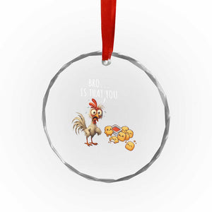 Funny Chicken Crystal Glass Ornament Is That You Bro TS14 Print Your Wear