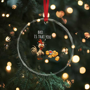 Funny Chicken Crystal Glass Ornament Is That You Bro TS14 Print Your Wear