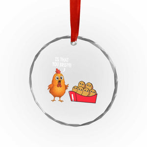 Funny Chicken Nuggets Lover Crystal Glass Ornament Is That You Bro TS12 Print Your Wear