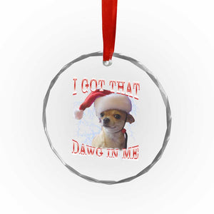 Funny Chihuahua Christmas Meme Crystal Glass Ornament I Got That Dawg In Me TS14 Print Your Wear