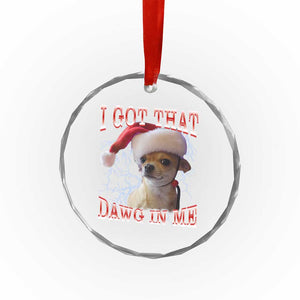 Funny Chihuahua Christmas Meme Crystal Glass Ornament I Got That Dawg In Me TS14 Print Your Wear