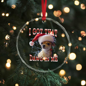 Funny Chihuahua Christmas Meme Crystal Glass Ornament I Got That Dawg In Me TS14 Print Your Wear