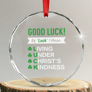 Funny Christian St Patrick's Day Crystal Glass Ornament Good Luck Mean Living Under Christ's Kindness TS11 Transparent Glass 3'' Circle Print Your Wear