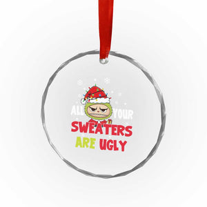 Funny Christmas Crystal Glass Ornament All Your Sweaters Are Ugly Kawaii Grinchy Bubu TS10 Print Your Wear