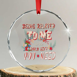 Funny Christmas Crystal Glass Ornament Being Related To Me Is The Only Gift You Need TS02 Transparent Glass 3'' Circle Print Your Wear