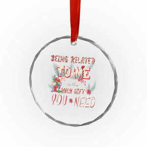 Funny Christmas Crystal Glass Ornament Being Related To Me Is The Only Gift You Need TS02 Print Your Wear