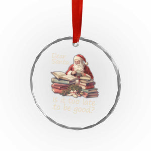 Funny Christmas Crystal Glass Ornament Dear Santa Is It Too Late To Be Good TS02 Print Your Wear