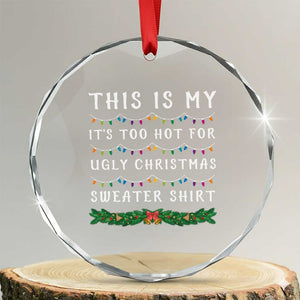 Funny Christmas Crystal Glass Ornament This Is My It's Too Hot For Ugly Christmas Sweater Shirt TS11 Transparent Glass 3'' Circle Print Your Wear