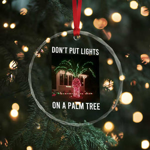 Funny Christmas Dont Put Lights On A Palm Tree Crystal Glass Ornament Xmas Lights Palm Tree Meme TS11 Print Your Wear
