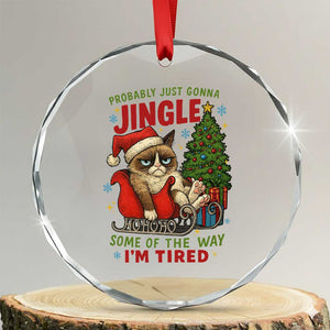Funny Christmas Grumpy Cat Crystal Glass Ornament Probably Just Gonna Jingle Some Of The Way I Am Tired TS11 Transparent Glass 3'' Circle Print Your Wear