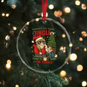 Funny Christmas Grumpy Cat Crystal Glass Ornament Probably Just Gonna Jingle Some Of The Way I Am Tired TS11 Print Your Wear
