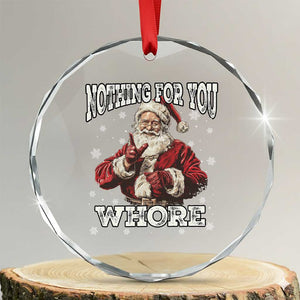 Funny Christmas Santa Crystal Glass Ornament Nothing For You Whore Dirty Xmas Jokes TS11 Transparent Glass 3'' Circle Print Your Wear