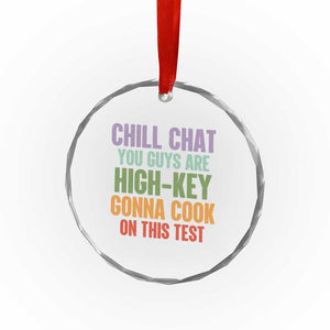 Funny Cool Teacher Testing Day Encouragement Crystal Glass Ornament Chill Chat You Guys Are High-Key Gonna Cook On This Test TS02 Print Your Wear