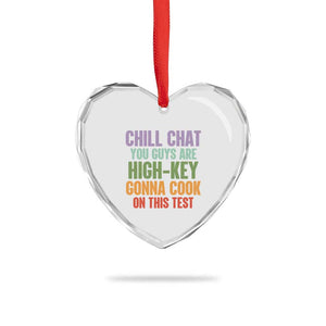 Funny Cool Teacher Testing Day Encouragement Heart Crystal Glass Ornament Chill Chat You Guys Are High-Key Gonna Cook On This Test TS02 Print Your Wear