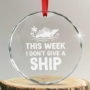 Funny Cruise Crystal Glass Ornament This Week I Dont Give a Ship TS10 Transparent Glass 3'' Circle Print Your Wear