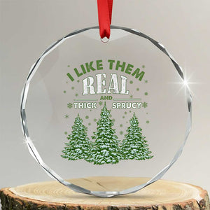 Funny Crystal Glass Ornament I Like Them Real Thick And Sprucey TS10 Transparent Glass 3'' Circle Print Your Wear